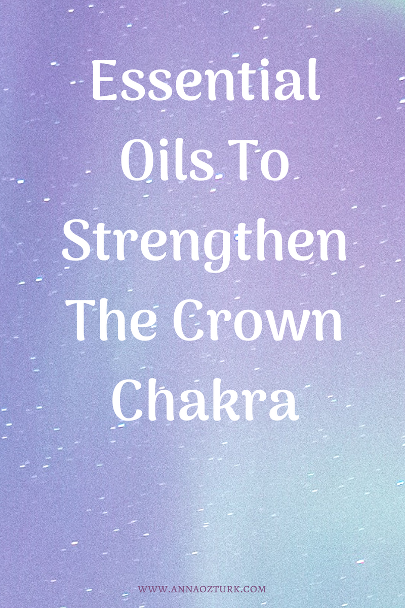 Essential Oils For The Crown Chakra – Anna Öztürk